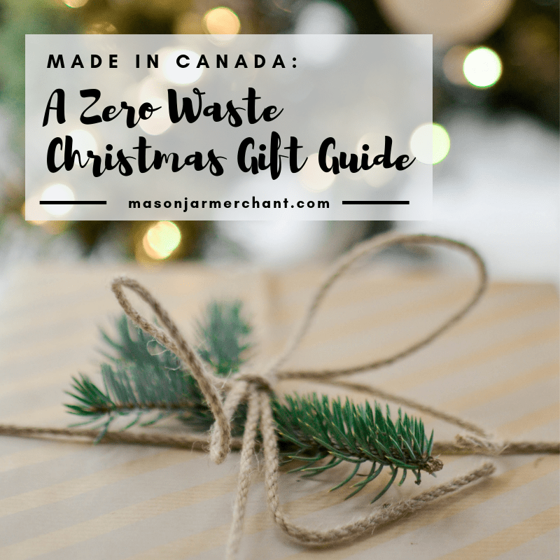 Made in Canada - A Zero Waste Christmas Gift Guide - Mason Jar Merchant